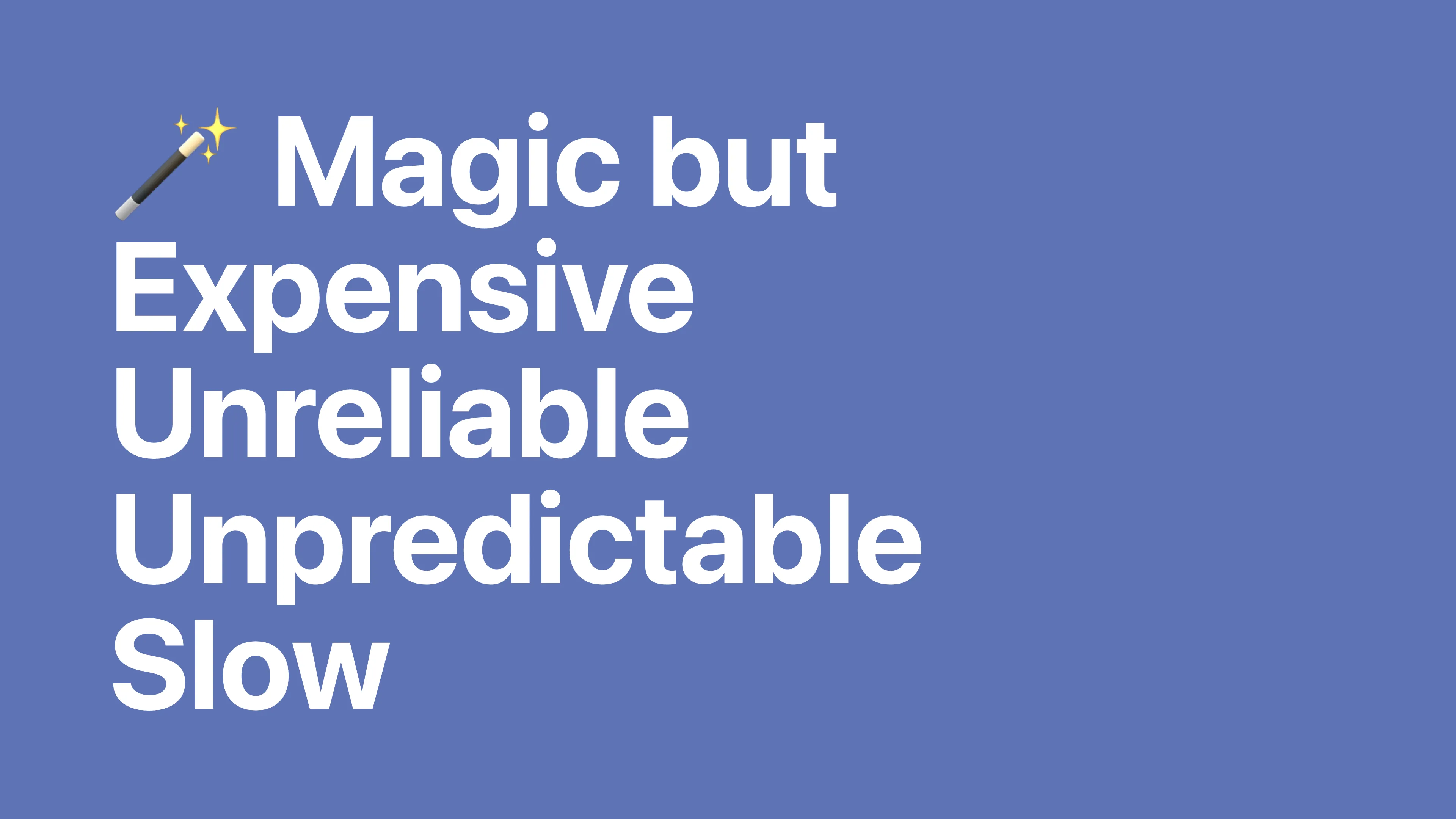 LLMs are great but have drawbacks like being expensive, unreliable, unpredictable, and slow